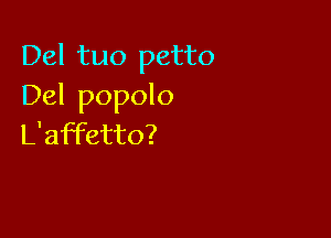 Del tuo petto
Del popolo

L'affetto?