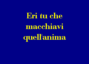 Eri tu che
macchiavi

quell'anilna