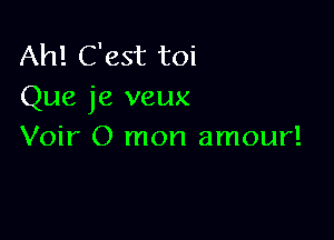 Ah! C'est toi
Que je veux

Voir 0 mon amour!