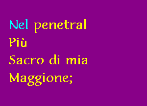 Nel penetral
Pit)

Sacro di mia
Maggioneg