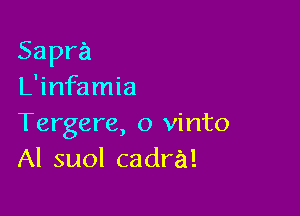 Sapra
L'infamia

'Fergere,()xdnto
Alsuolcadra!