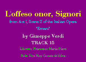 L'offeso onor, Signori
from Act I, Scene 2 ofthe Italian Opera
'Ernani'
by Ginseppe Verdi
TRACK '15
mel Frmm D'Isn'a Piavc

R0161 Don Ruy Gomez dc Silva