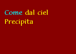 Come dal Ciel
Precipita