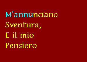 M'annunciano
Sventura,

Eiln o
Pensiero