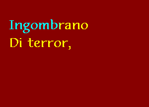 Ingombrano
Di terror,