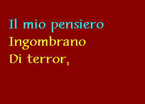 Il mio pensiero
Ingombra no

Di terror,