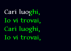 Cari luoghi,
10 vi trovai,

Cari luoghi,
10 vi trovai,