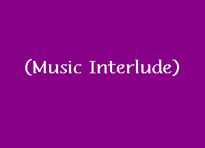 (Music Interlude)