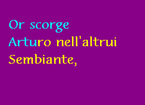 Or scorge
Arturo nell'altrui

Sembiante,