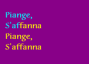 Piange,
S'affanna

Piange,
S'affanna