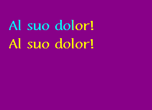 Al suo dolor!
Al suo dolor!