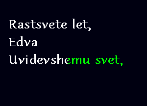 Rastsvete let,
Edva

Lhddevshenngsvet