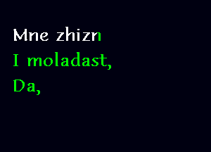 Mne zhizn

I moladast,

Da

)