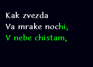 Kak zvezda
Va mrake nochi,

V nebe chistam,