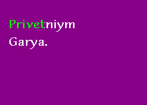 Privetniym

Garya.