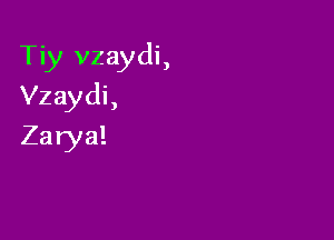 Tiy vzaydi,

Vzaydi,

Zarya!