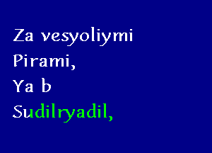 Za vesyoliymi

Pirami,
Ya b
Sudilryadil,