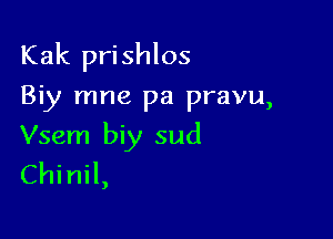 Kak prishlos
Biy mne pa pravu,

Vsem biy sud
Chinil,