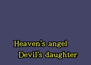 Heaveds angel

DeViFs daughter