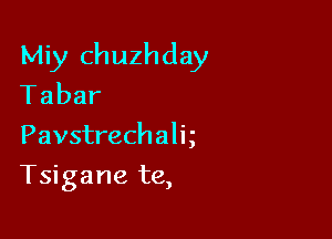 Miy chuzhday
Tabar

Pavstrechalt

Tsigane te,