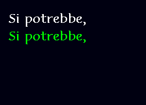 Si potrebbe,
Si potrebbe,