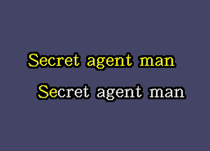 Secret agent man

Secret agent man