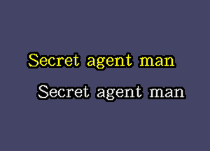 Secret agent man

Secret agent man