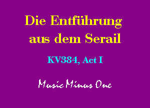 Die Entfiihrlmg

aus dem Serail

KV334, Act I

MW MLW 0M