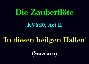 Die Zauberfliite

KV620, Act II

In diesen heil'gen Hallen

(Sarastr 0)