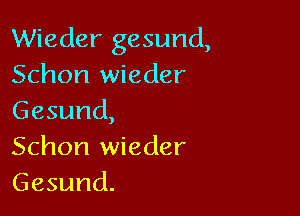 Wieder gesund,
Schon wieder

Gesund,
Schon wieder
Gesund.