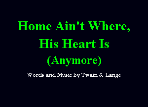 Home Ain't W here,

His Heart Is
(Anymore)

Words and Music by Twmn 3c Langc