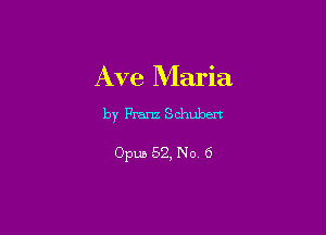 Ave Maria
by Franz Schubert

Opus 52, No 6