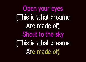 (This is what dreams
Are made of)

(This is what dreams
Are made of)