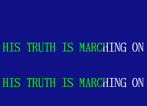 HIS TRUTH IS MARCHING ON

HIS TRUTH IS MARCHING 0N