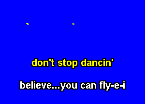 don't stop dancin'

believe...you can fIy-e-i