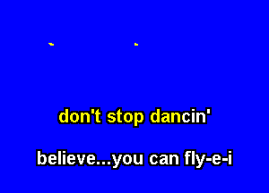 don't stop dancin'

believe...you can fIy-e-i