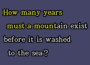 How many years

must a mountain exist
before it is washed

to the sea?