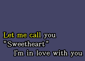 Let me call you
( Sweetheart ,,
Fm in love With you