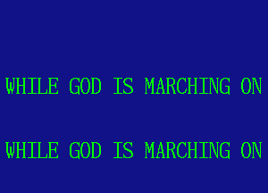 WHILE GOD IS MARCHING 0N

WHILE GOD IS MARCHING 0N