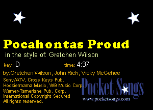 I? 451

Pocahontas Proud

m the style of Gretchen Wilson

key D Inc 4 37
byGretchen Wilson. John Rich, VICKY McGehee

SonylATV. Cross Keys Pub
Hoosnermama Mme. W8 Mme Co
Wamer-Tamenane Pub Corp

Imemational Copynght Secumd
m ngms resented, mmm