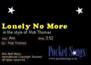 2?

Lonely No More

m the style of Rob Thomas

key Am Inc 3 52
by, Rob Thomas

Emi Fpnl MJSIc
Imemational Copynght Secumd
M rights resentedv