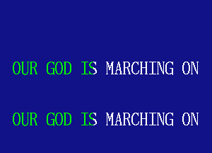 OUR GOD IS MARCHING ON

OUR GOD IS MARCHING 0N