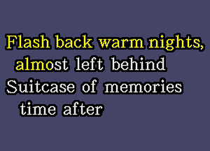 Flash back warm nights,
almost left behind

Suitcase of memories
time after