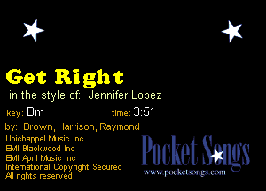 2?

Get Right

m the style of Jennifer Lopez

key Bm Inn 351

by, Brown, Harrison. Raymond
Umchappel MJSlc Inc
EM Blackwood Inc

Bu Fpnl MJSIc Inc

Imemational Copynght Secumd
M rights resentedv