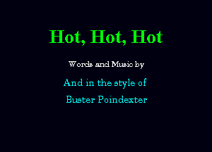 Hot, Hot, Hot

Words and Munc by

And in the style of

Buster Poin dexter