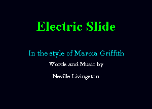 Electric Slide

In the style of IVIarcm Griffith
Words and Music by

chillc Livingston