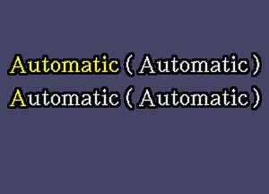 Automatic ( Automatic)

Automatic ( Automatic)