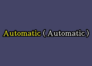 Automatic ( Automatic)