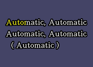 Automatic, Automatic

Automatic, Automatic
( Automatic )