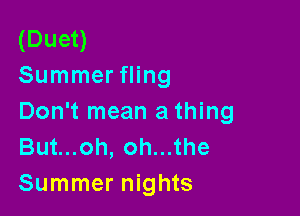 (Duet)
Summer fling

Don't mean a thing
Butuoh,ohu1he
Summer nights